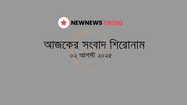 আজকের প্রধান সংবাদ শিরোনাম — ০২ আগস্ট ২০২৫